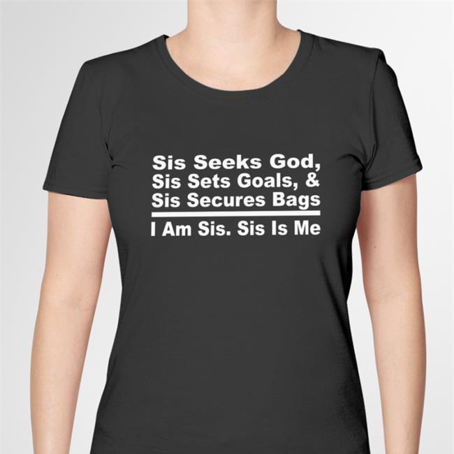 Akin Akinwale Sis Seeks God Sis Sets Goals And Sis Secures Bags I Am Sis Sis Is Me Shirts Black