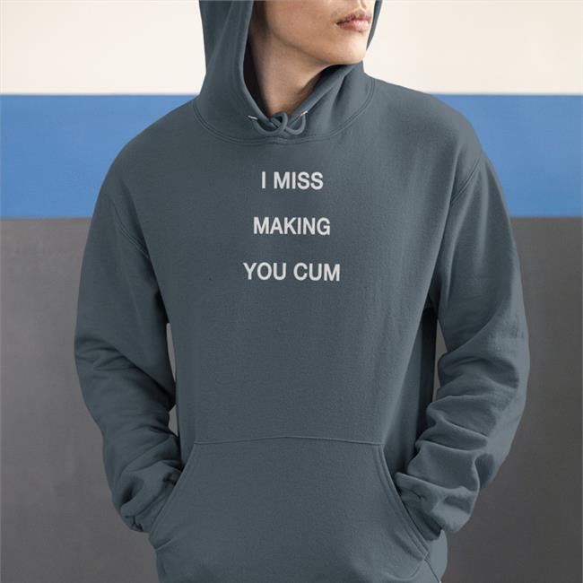 I Miss Making You Cum Shirt