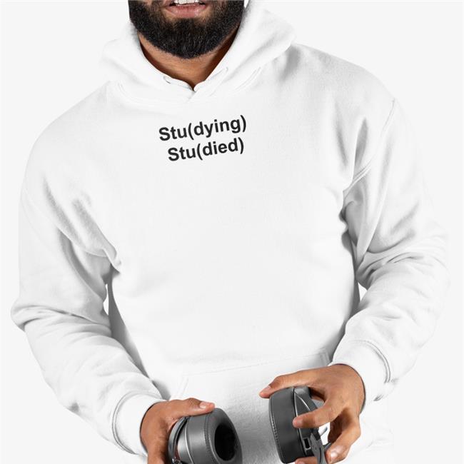 Stu(Dying) Stu(Died) Shirts