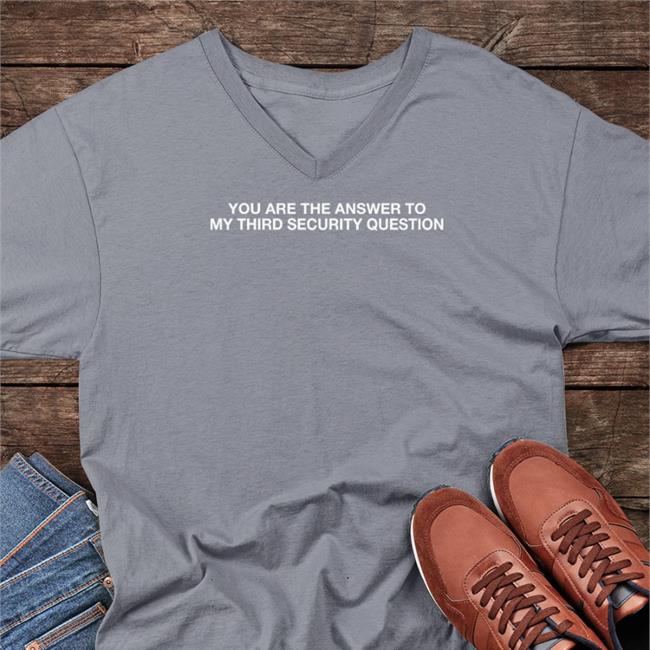 You Are The Answer To My Third Security Question Shirt