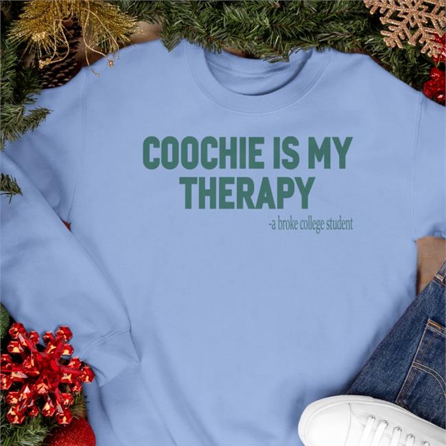 Shirts That Go Hard Coochie Is My Therapy A Broke College Student Hoodie Shirtsthtgohard