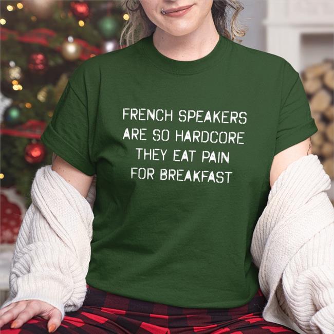 Shirts That Go Hard French Speakers Are So Hardcore They Eat Pain For Breakfast Shirts Shirtsthtgohard
