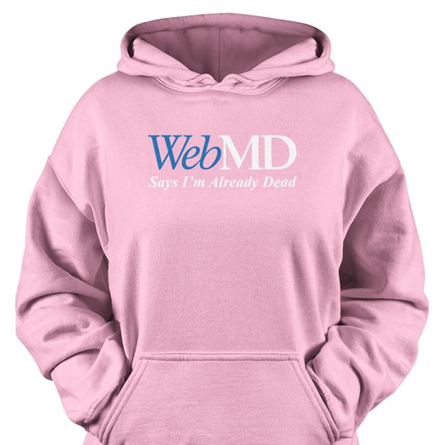 WebMD Says I'm Already Dead Shirts
