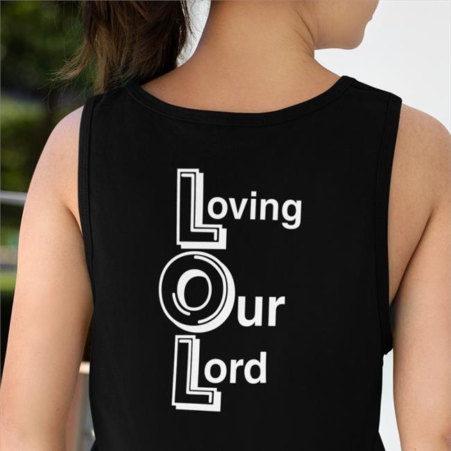 Lol Loving Our Lord TShirts Shirtsthtgohard