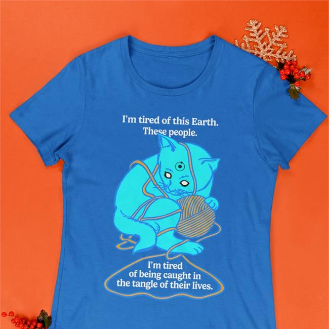I'm Tired Of This Earth These People Tee Shirt