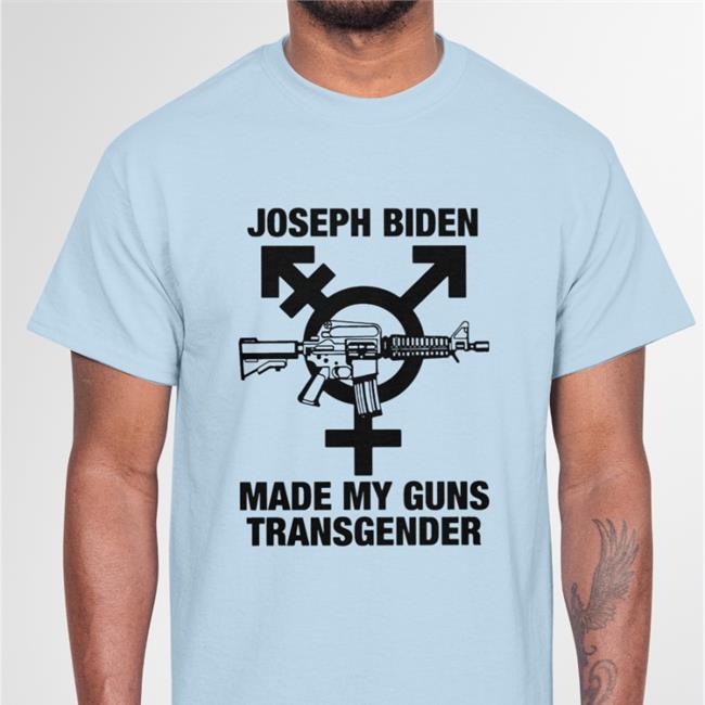 Shirts With Threatening Auras Joseph Biden Made My Guns Transgender Original Shirt 2022 Disturbingshirt
