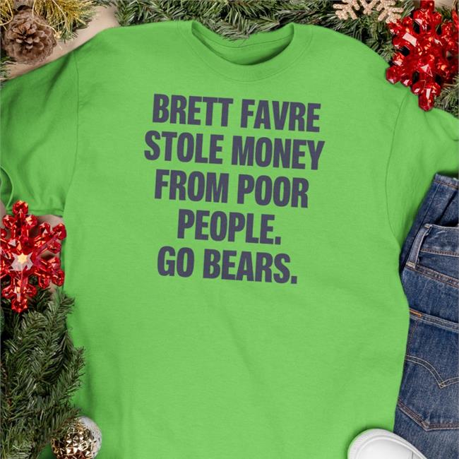 Brett Favre Stole Money From Poor People Go Bears Tee