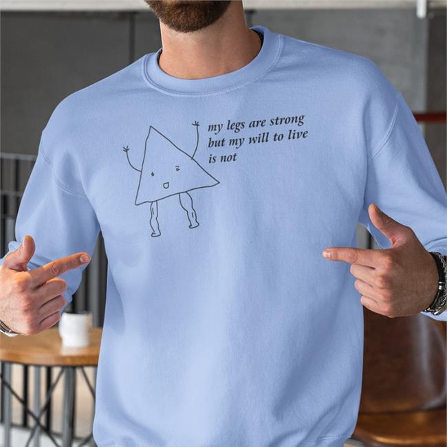 Shirts That Go Hard My Legs Are Strong But My Will To Live Is Not Shirt Shirtsthtgohard
