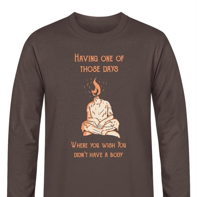 Having One Of Those Days Where You Wish You Didn't Have A Body T Shirt Bears In Trees Merch Bearsintrees