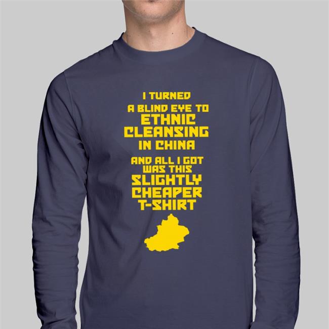 I Turned A Blind Eye To Ethnic Cleansing In China And All I Got Was This Slightly Cheaper T Shirt Hoodie Enoughcommiespam