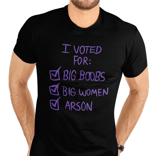 I Voted For Big Boors Big Women Arson Shirts
