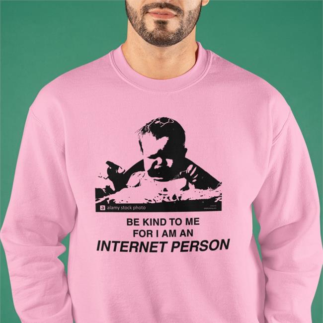 Shirts That Go Hard Merch Be Kind To Me For I Am An Internet Person T Shirts