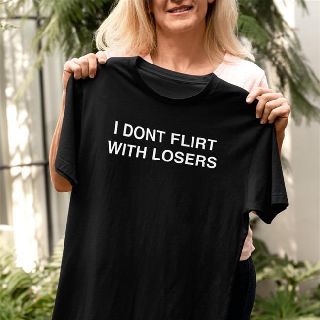 I Dont Flirt With Losers Tee