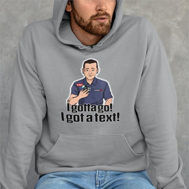 I Gotta Go I Got A Text Shirts