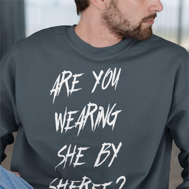 Are You Wearing She By Sheree Shirt She By Sheree Merch