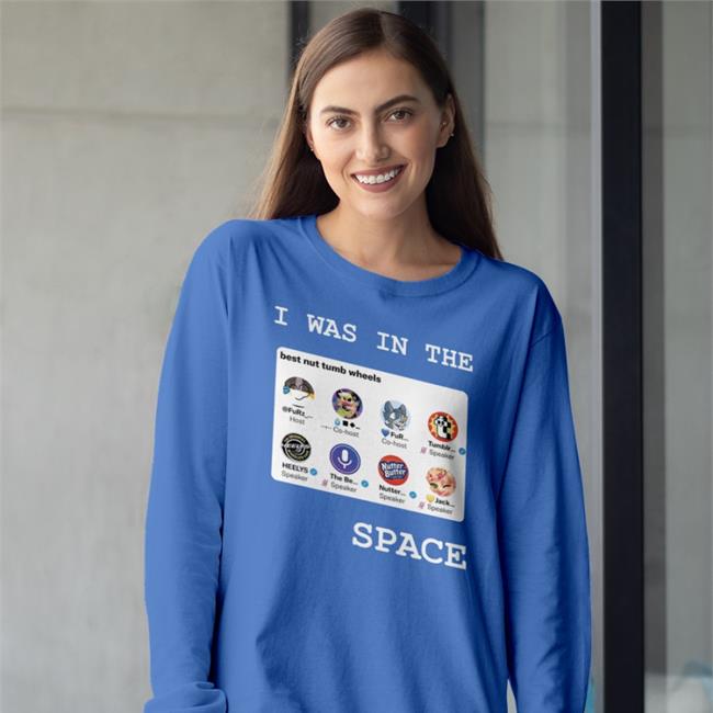I Was In The Space Shirt Tumblr Best Nut Tumb Wheels
