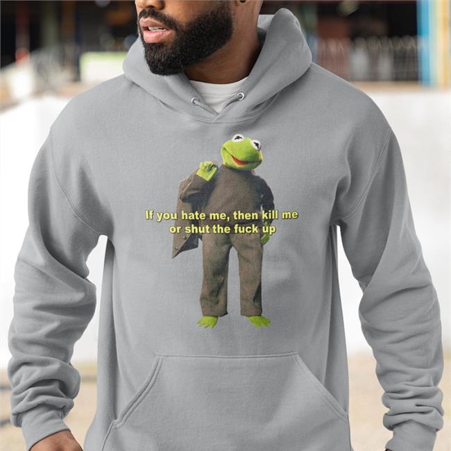 Jasonguo Merch If You Hate Me Then Kill Me Or Shut The Fuck Up Tee Shirt Shirts That Go Hard