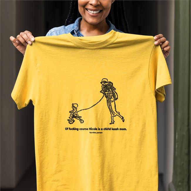Shirts That Go Hard Merch Of Fucking Course Nicole Is A Chirld Leash Mom Sweatshirt Shirtsthtgohard