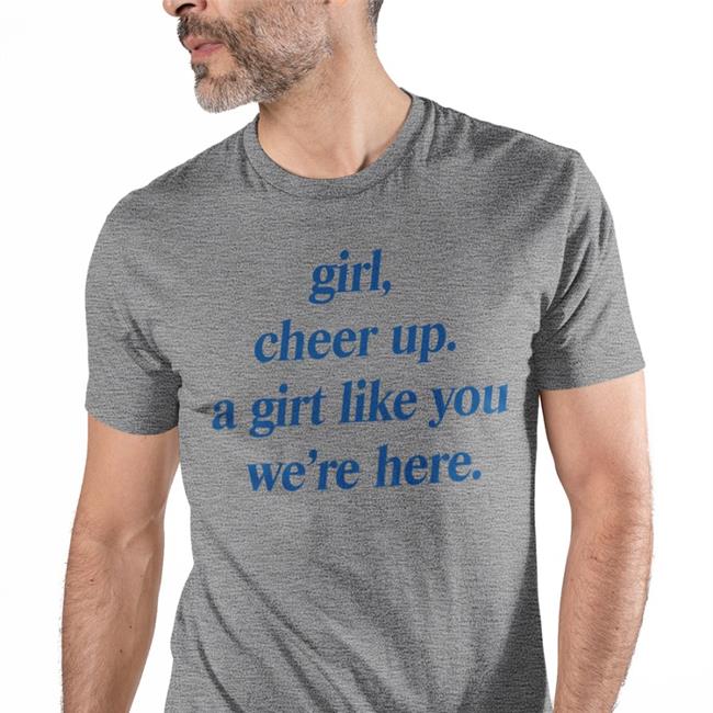 Girl Cheer Up A Girl Like You We're Here T-Shirts