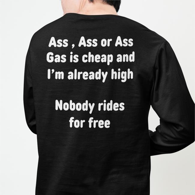 Ass, Ass Or Ass Gas I Cheap And I'm Already High Nobody Rides For Free Cap