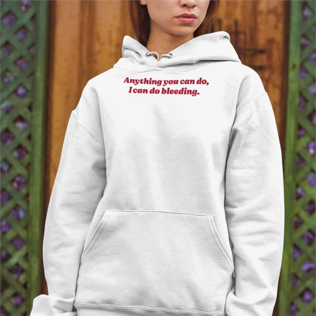 Anything You Can Do I Can Do Bleeding T Shirt
