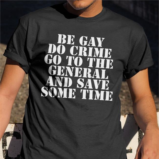 Be Gay Do Crime Go To The General And Save One Time T-Shirts