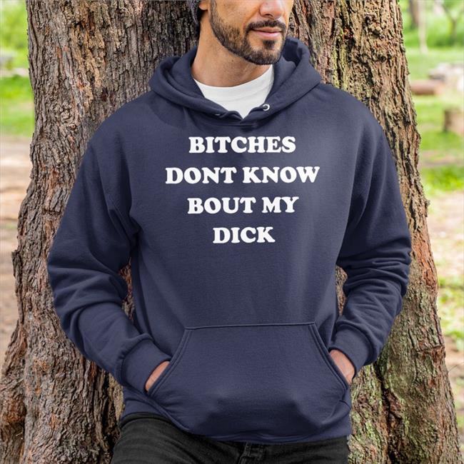 Bitches Dont Know Bout My Dick Shirt Funny