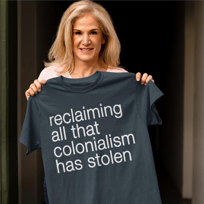 Reclaiming All That Colonialism Stolen T Shirt