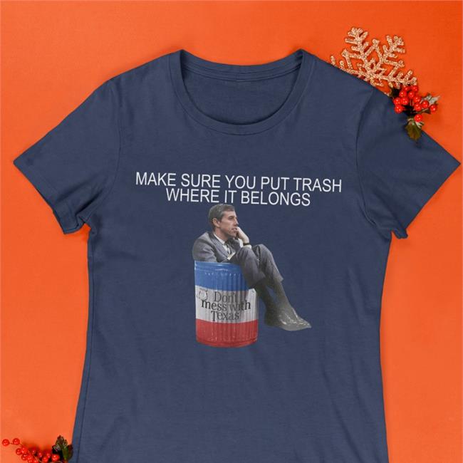 Make Sure You Put Trash Where It Belongs Shirt PammsyHere Beto O'Rourke