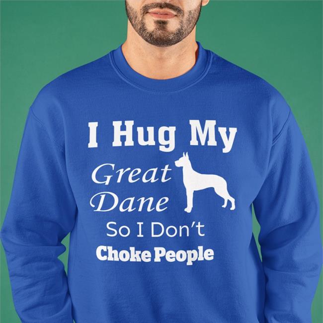 I Hug My Great Dane So I Don't Choke People T-Shirt Weird Thrift Store Shirts