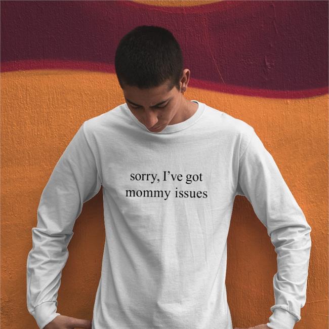 Sorry I've Got Mommy Issues Shirts