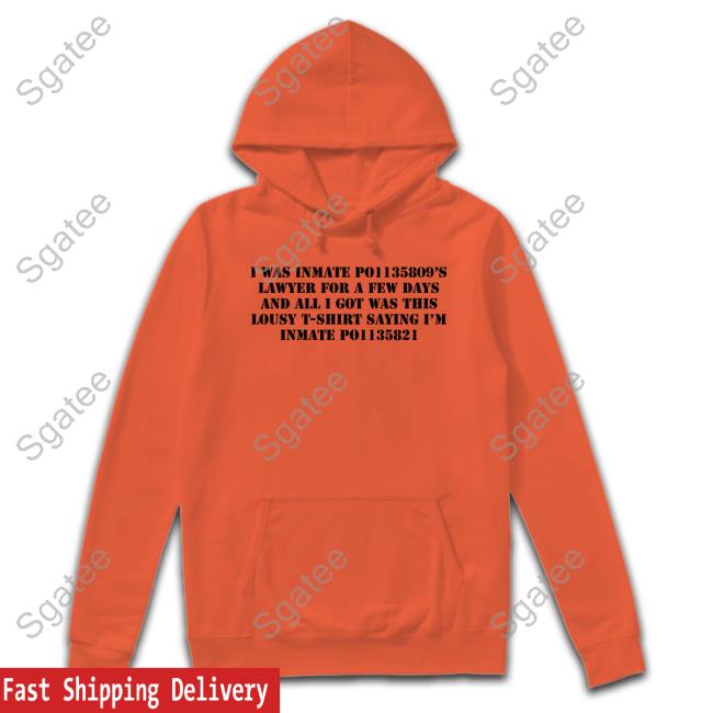 I Was Inmate Po1135809’S Lawyer For A Few Days And All I Got Was This Lousy T-Shirt Saying I’M Inmate Po1135821 Shirt