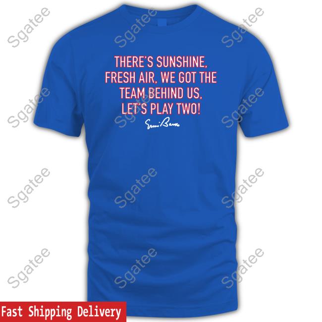 There's Sunshine, Fresh Air, We Got The Team Behind Us, Let's Play Two! Tee