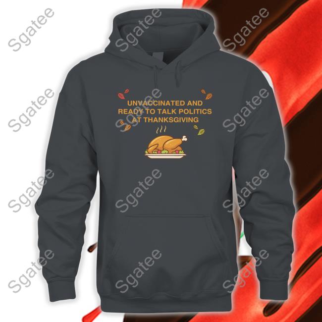 Shitheadsteve Unvaccinated And Ready To Talk Politics At Thanksgiving Tee Shirt