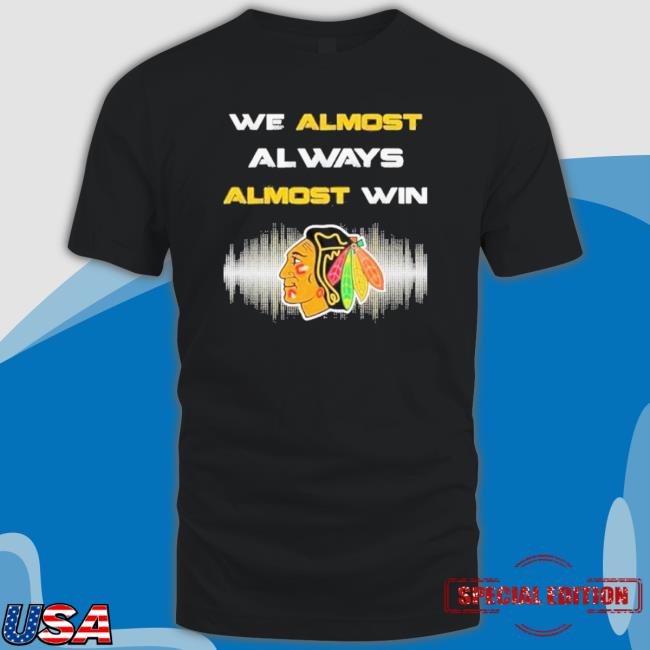 Chicago Blackhawks We Almost Always Almost Win Hooded Sweatshirt
