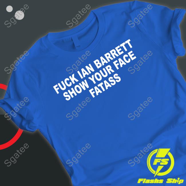Fuck Ian Barrett Show Your Face Fatass T-Shirts The Yak Fuck Ian Barrett Show Your Face Fatass Shirt