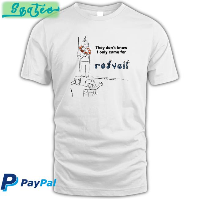 They Don't Know I Only Came For Edition Limited Tees Redveil Merch