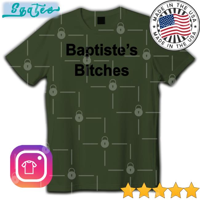 Clinton Baptiste Baptiste's Bitches Shirt Realclintonb Clinton Baptiste Baptiste's Bitches Hooded Sweatshirt Realclintonb