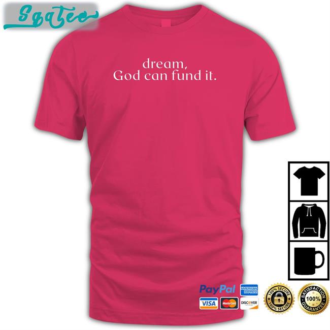 Dream God Can Fund It Shirts