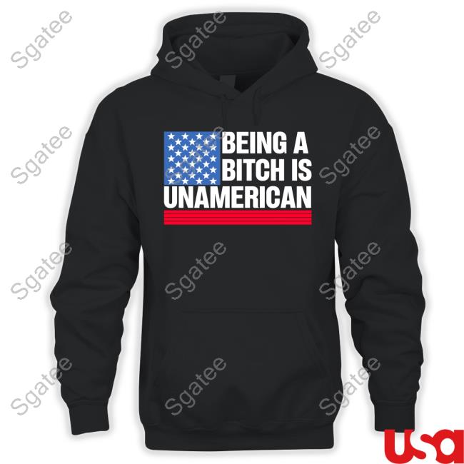 Being A Bitch Is Unamerican Shirt