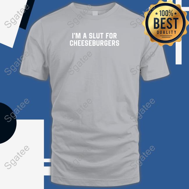Shitheadsteve Merch I'm Slut For Cheeseburgers T Shirt