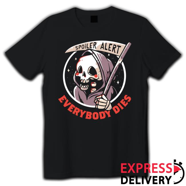 Spoiler Alert Everyone Dies Shirt