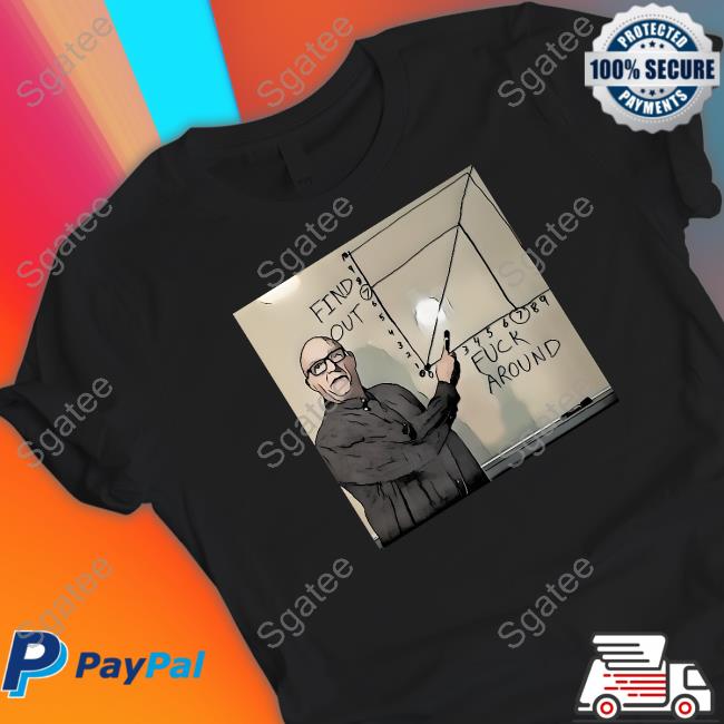 Fuck Around And Find Out T Shirt