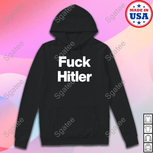 Shirts That Go Hard Fuck Hitler Shirt