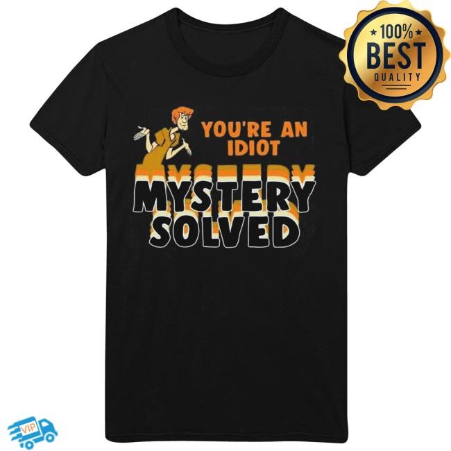 Scooby Doo You’re An Idiot Mystery Solved Shirt