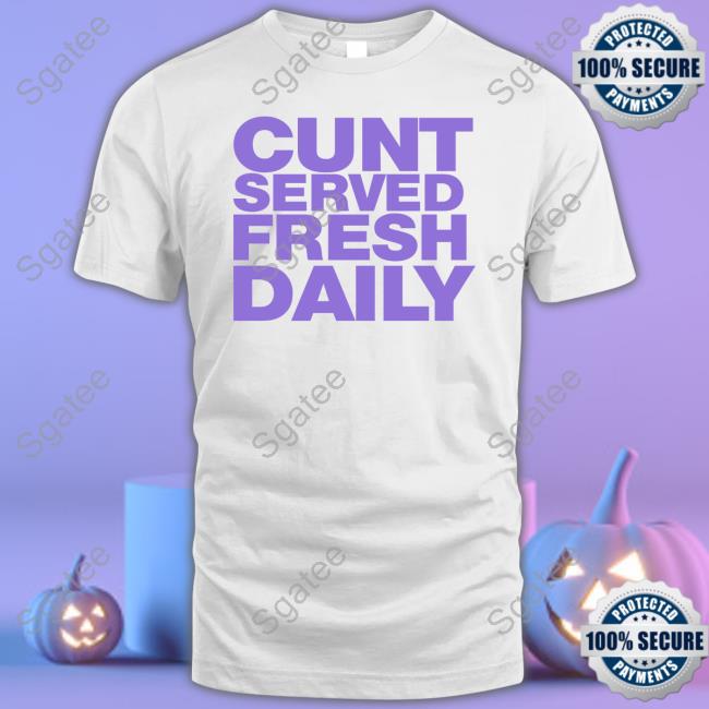 Shirtsthtgohard Cunt Served Fresh Daily Shirt Shirts That Go Hard