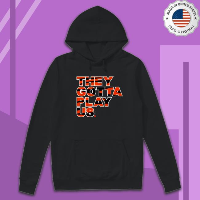 Official They Gotta Play Us Hoodie They Gotta Play Us Hoodie
