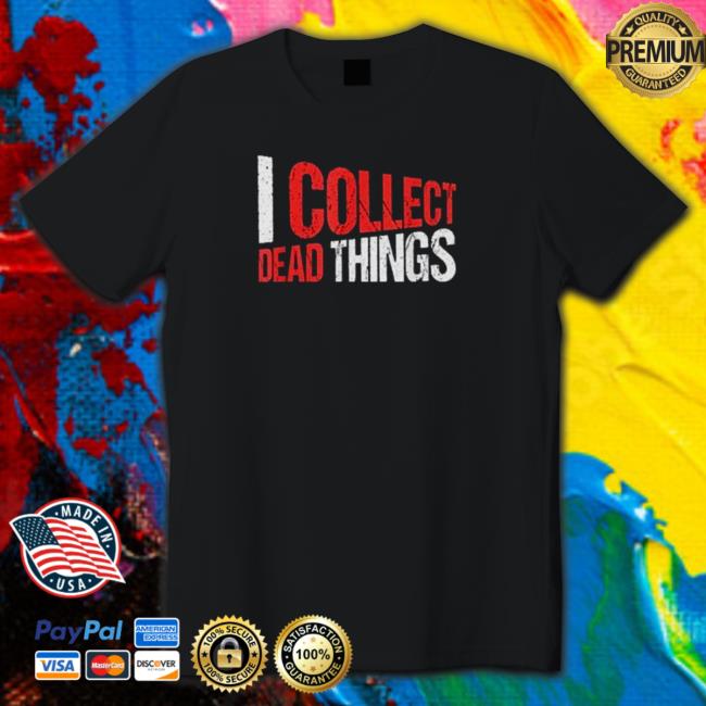 I Collect Dead Things T-Shirt
