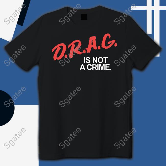Drag Is Not A Crime Shirt