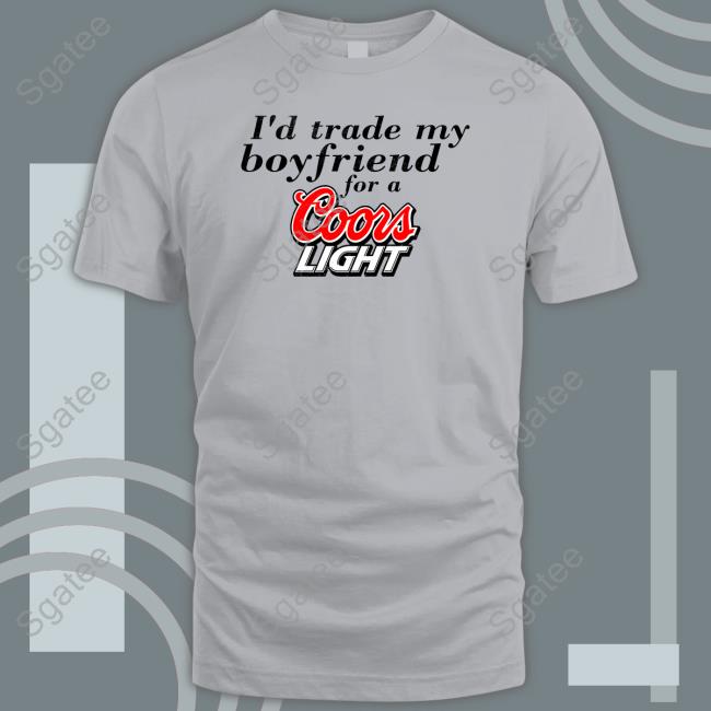 I'd Trade My Boyfriend For A Coors Light T-Shirt White